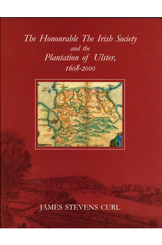 The Honourable The Irish Society and the Plantation of Ulster 1608-2000 by James Stevens Curl